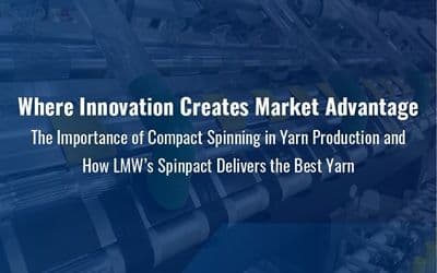 The Importance of Compact Spinning in Yarn Production and How LMW’s Spinpact Delivers the Best Yarn