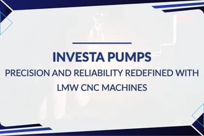 Investa Pumps: Precision and Reliability Redefined with LMW CNC Machines