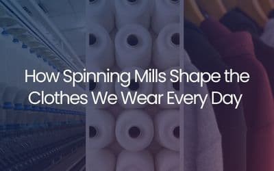 How Spinning Mills Shape the Clothes We Wear Every Day