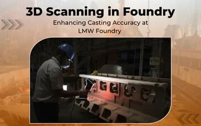 3D Scanning in Foundry: Enhancing Casting Accuracy at LMW Foundry