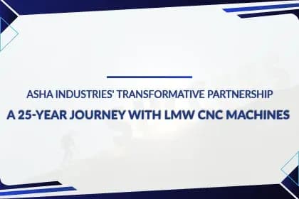 Asha Industries' Transformative Partnership: A 25-Year Journey with LMW's CNC Machines