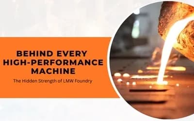 Behind Every High-Performance Machine: The Hidden Strength of LMW Foundry