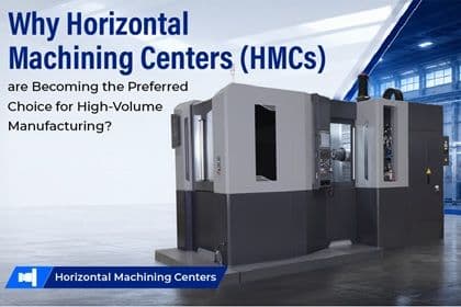 Why Horizontal Machining Centers (HMCs) Are Becoming the Preferred Choice for High-Volume Manufacturing?