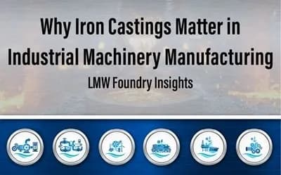 Why Iron Castings Matter in Industrial Machinery Manufacturing – LMW Foundry Insights
