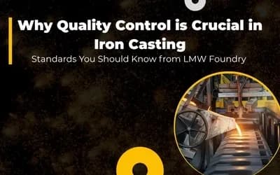 Why Quality Control is Crucial in Iron Casting: Standards You Should Know from LMW Foundry