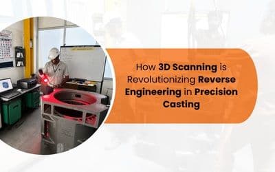 How 3D Scanning is Revolutionizing Reverse Engineering in Precision Casting?